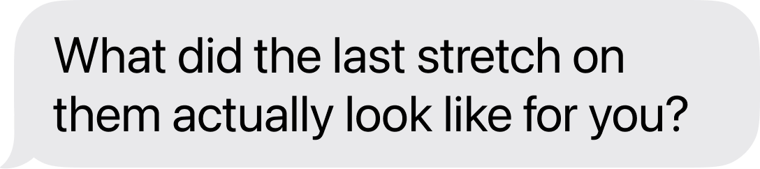 Cleo: What did the last stretch on them actually look like for you?